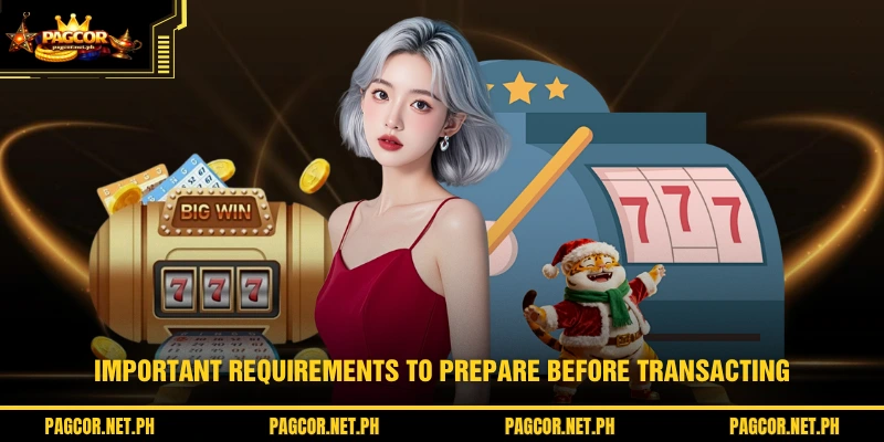 Important requirements to prepare before transacting