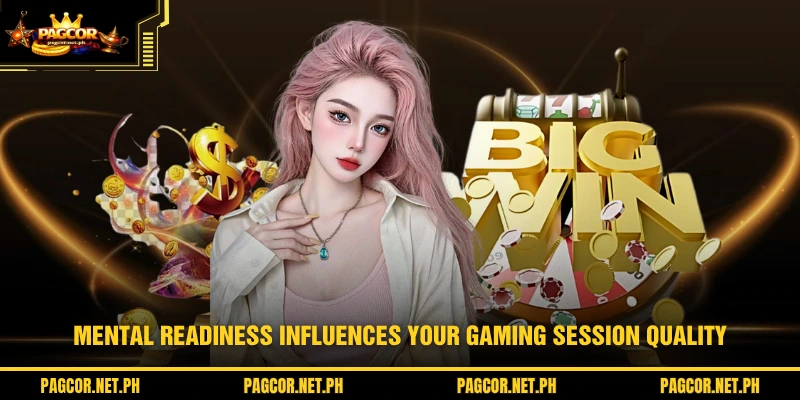 Mental readiness influences your gaming session quality
