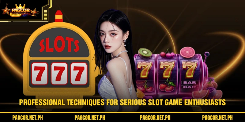 Professional techniques for serious slot game enthusiasts