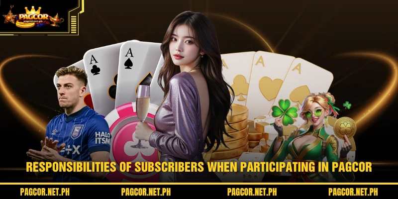 Responsibilities of subscribers when participating in PAGCOR